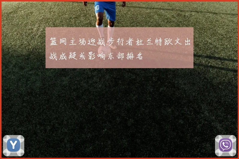 篮网主场迎战步行者杜兰特欧文出战成疑或影响东部排名
