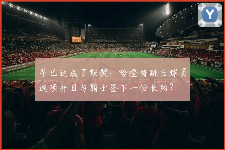 早已达成了默契，哈登将跳出球员选项并且与骑士签下一份长约？