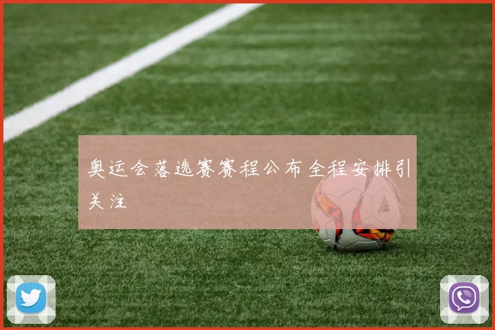 奥运会落选赛赛程公布全程安排引关注