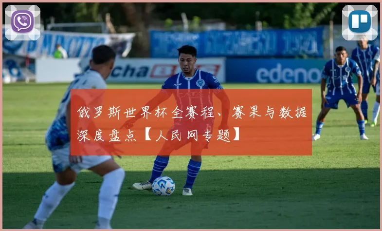 俄罗斯世界杯全赛程、赛果与数据深度盘点【人民网专题】