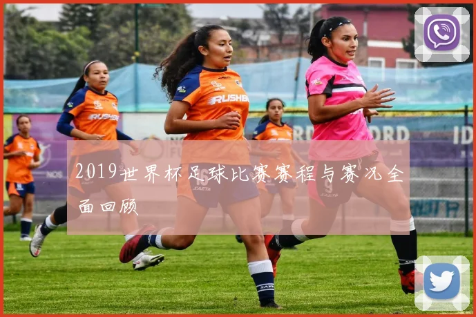 2019世界杯足球比赛赛程与赛况全面回顾