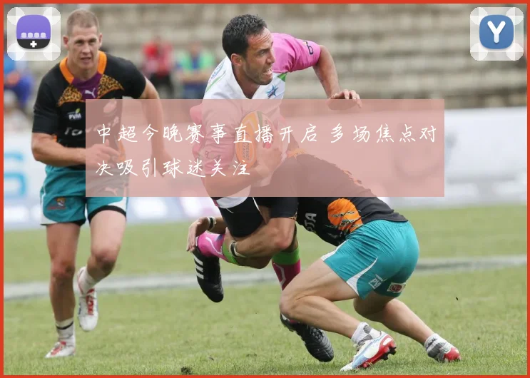 中超今晚赛事直播开启 多场焦点对决吸引球迷关注